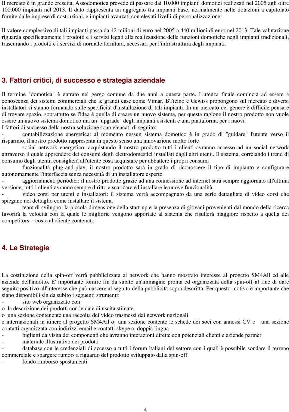 valore complessivo di tali impianti passa da 42 milioni di euro nel 2005 a 440 milioni di euro nel 2013.