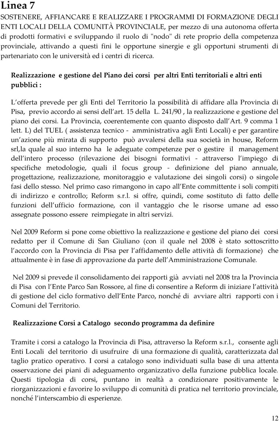 Realizzazione e gestione del Piano dei corsi per altri Enti territoriali e altri enti pubblici : L offerta prevede per gli Enti del Territorio la possibilità di affidare alla Provincia di Pisa,