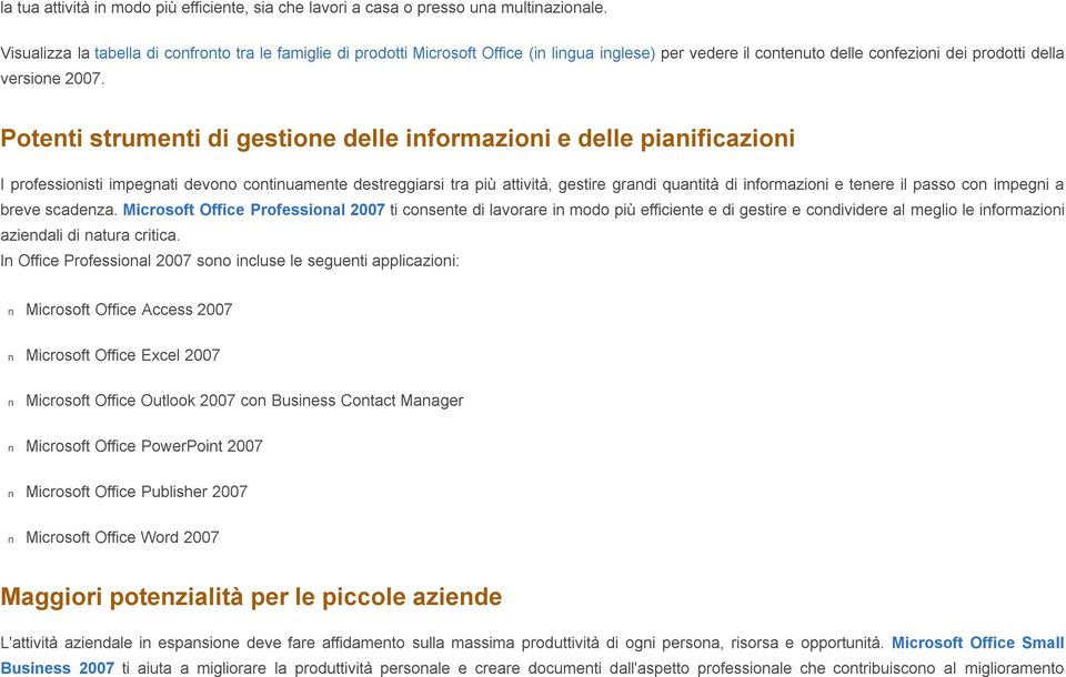 Potenti strumenti di gestione delle informazioni e delle pianificazioni I professionisti impegnati devono continuamente destreggiarsi tra più attività, gestire grandi quantità di informazioni e