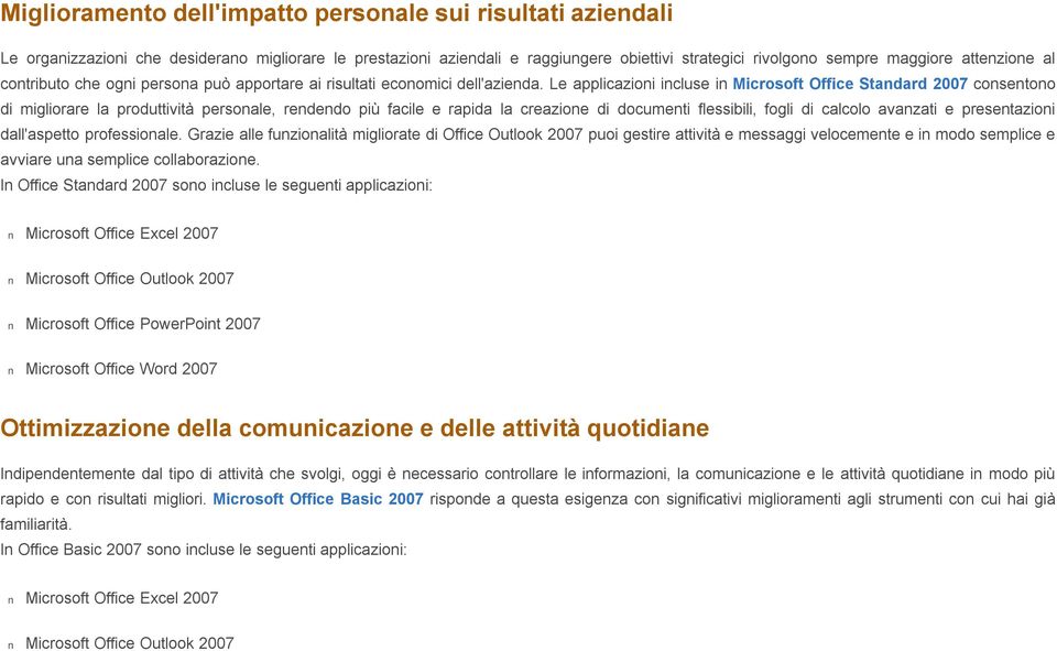 Le applicazioni incluse in Microsoft Office Standard 2007 consentono di migliorare la produttività personale, rendendo più facile e rapida la creazione di documenti flessibili, fogli di calcolo