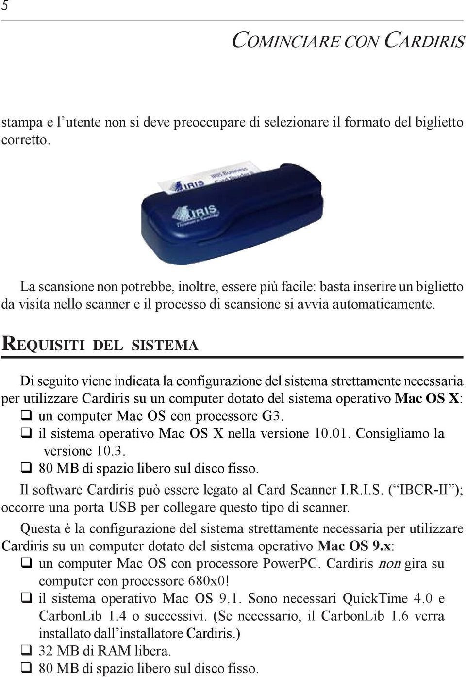 REQUISITI DEL SISTEMA Di seguito viene indicata la configurazione del sistema strettamente necessaria per utilizzare Cardiris su un computer dotato del sistema operativo Mac OS X: q un computer Mac