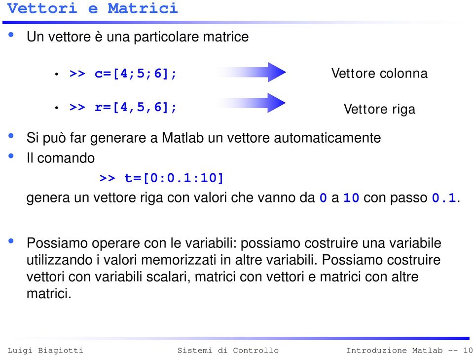 1:10] genera un vettore riga con valori che vanno da 0 a 10 con passo 0.1. Possiamo operare con le variabili: possiamo costruire una variabile utilizzando i valori memorizzati in altre variabili.