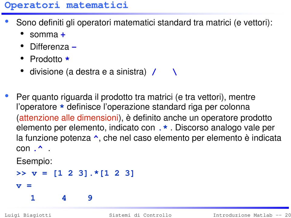 per colonna (attenzione alle dimensioni), è definito anche un operatore prodotto elemento per elemento, indicato con.*.