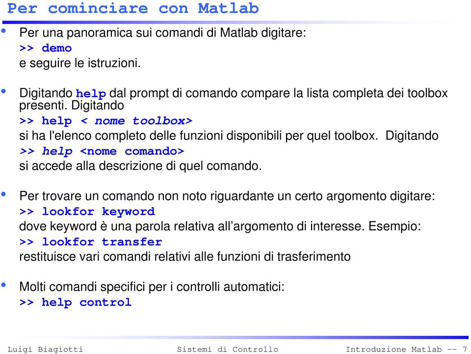 Digitando >> help < nome toolbox> si ha l'elenco completo delle funzioni disponibili per quel toolbox. Digitando >> help <nome comando> si accede alla descrizione di quel comando.