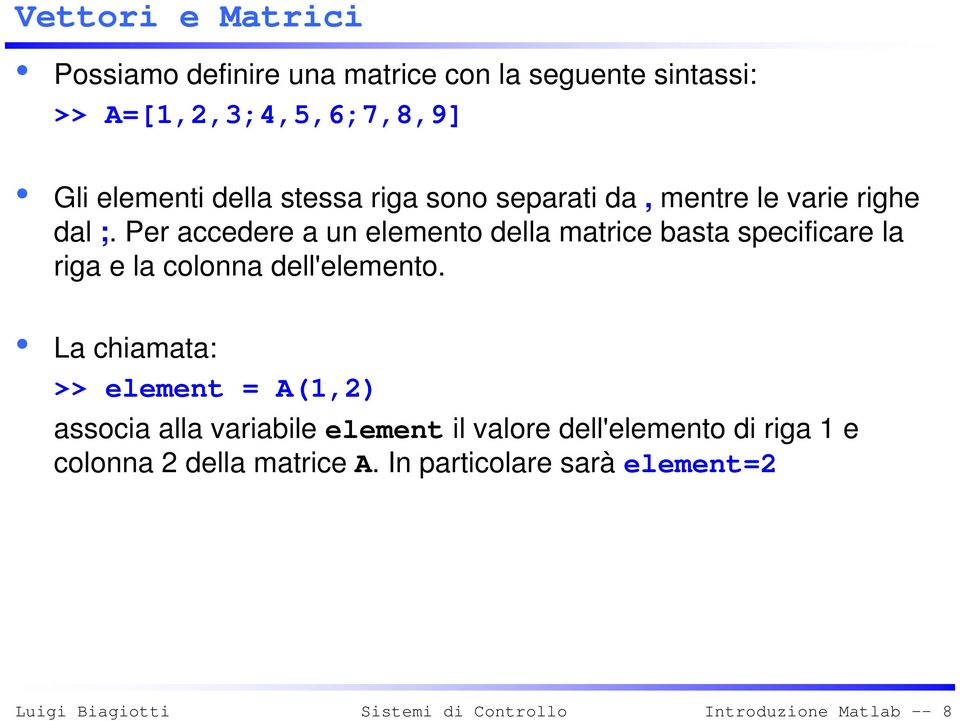 Per accedere a un elemento della matrice basta specificare la riga e la colonna dell'elemento.