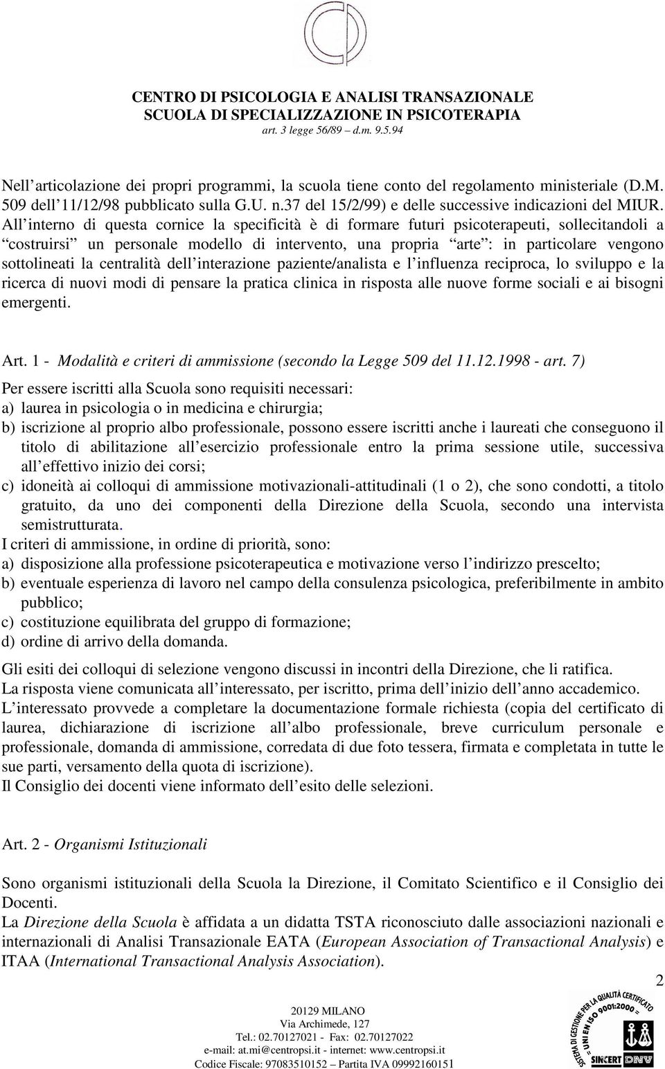 la centralità dell interazione paziente/analista e l influenza reciproca, lo sviluppo e la ricerca di nuovi modi di pensare la pratica clinica in risposta alle nuove forme sociali e ai bisogni