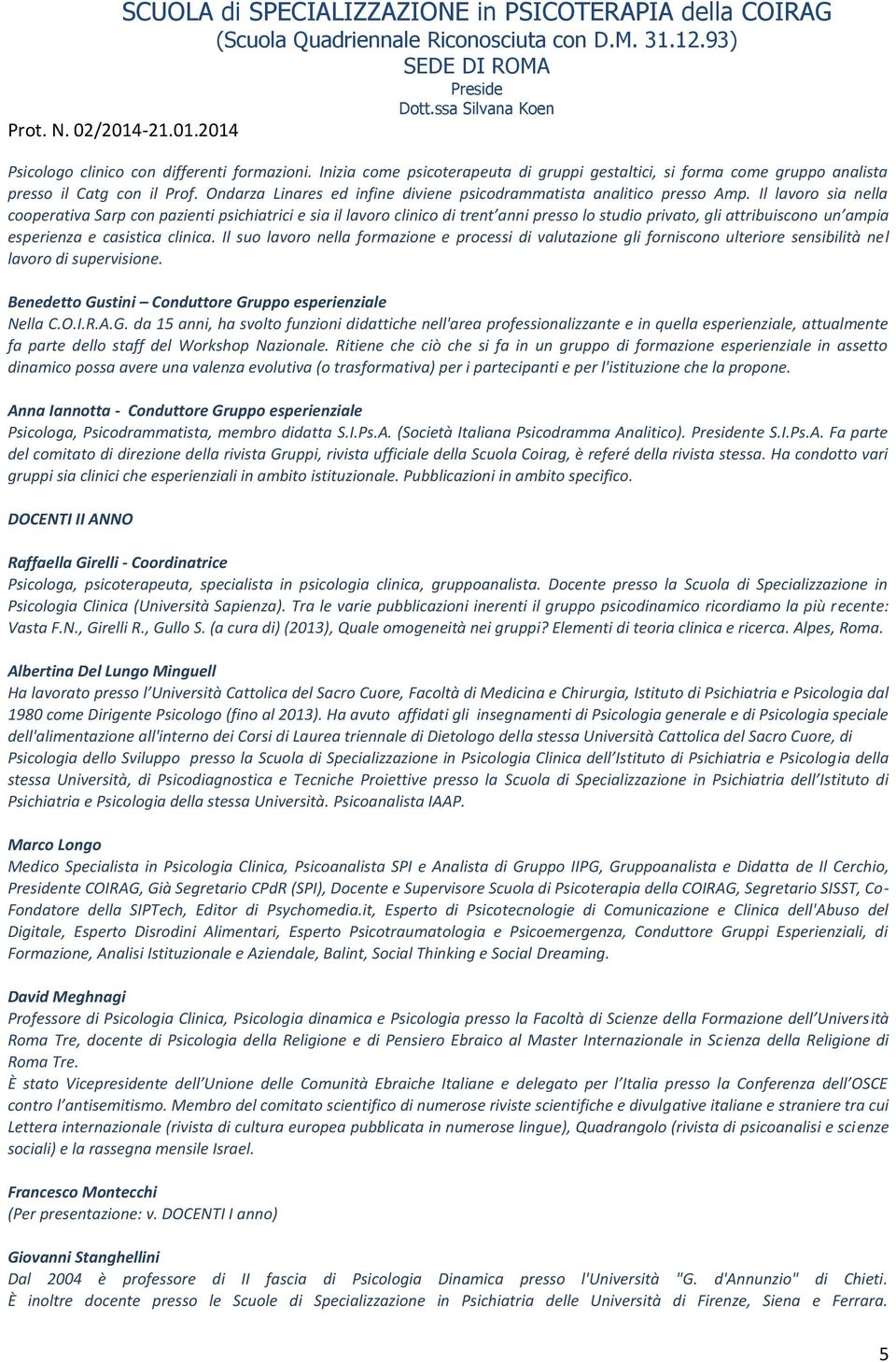 Il lavoro sia nella cooperativa Sarp con pazienti psichiatrici e sia il lavoro clinico di trent anni presso lo studio privato, gli attribuiscono un ampia esperienza e casistica clinica.