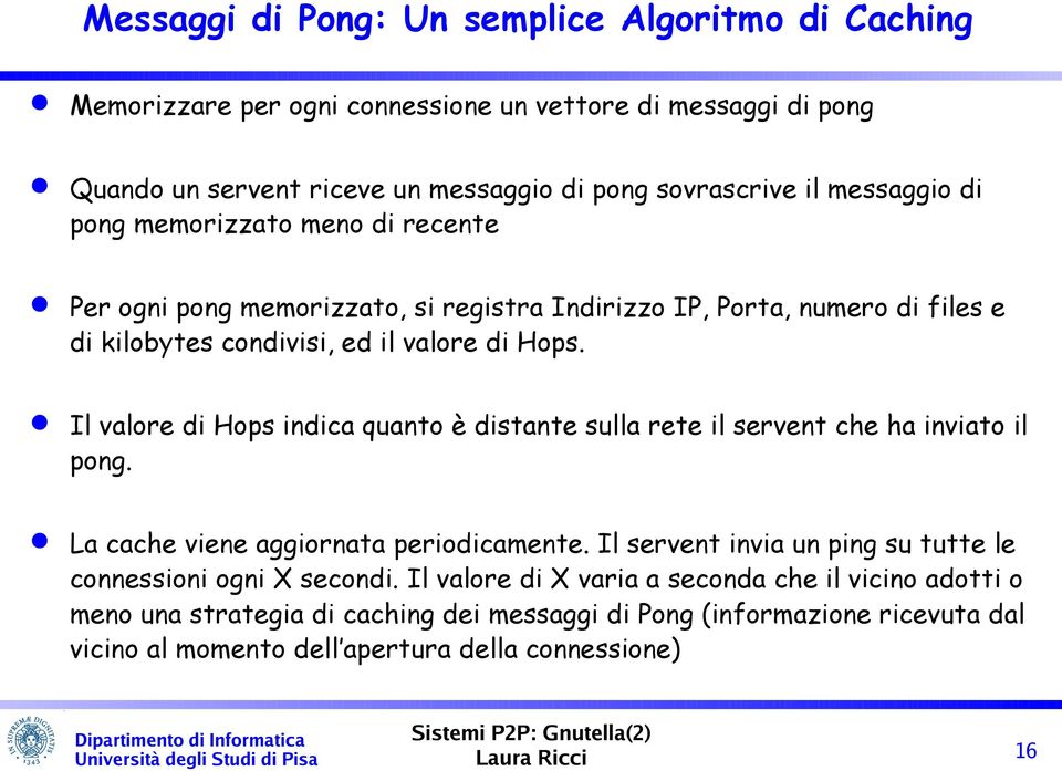 Il valore di Hops indica quanto è distante sulla rete il servent che ha inviato il pong. La cache viene aggiornata periodicamente.