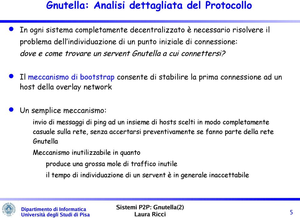 Il meccanismo di bootstrap consente di stabilire la prima connessione ad un host della overlay network Un semplice meccanismo: invio di messaggi di ping ad un insieme di