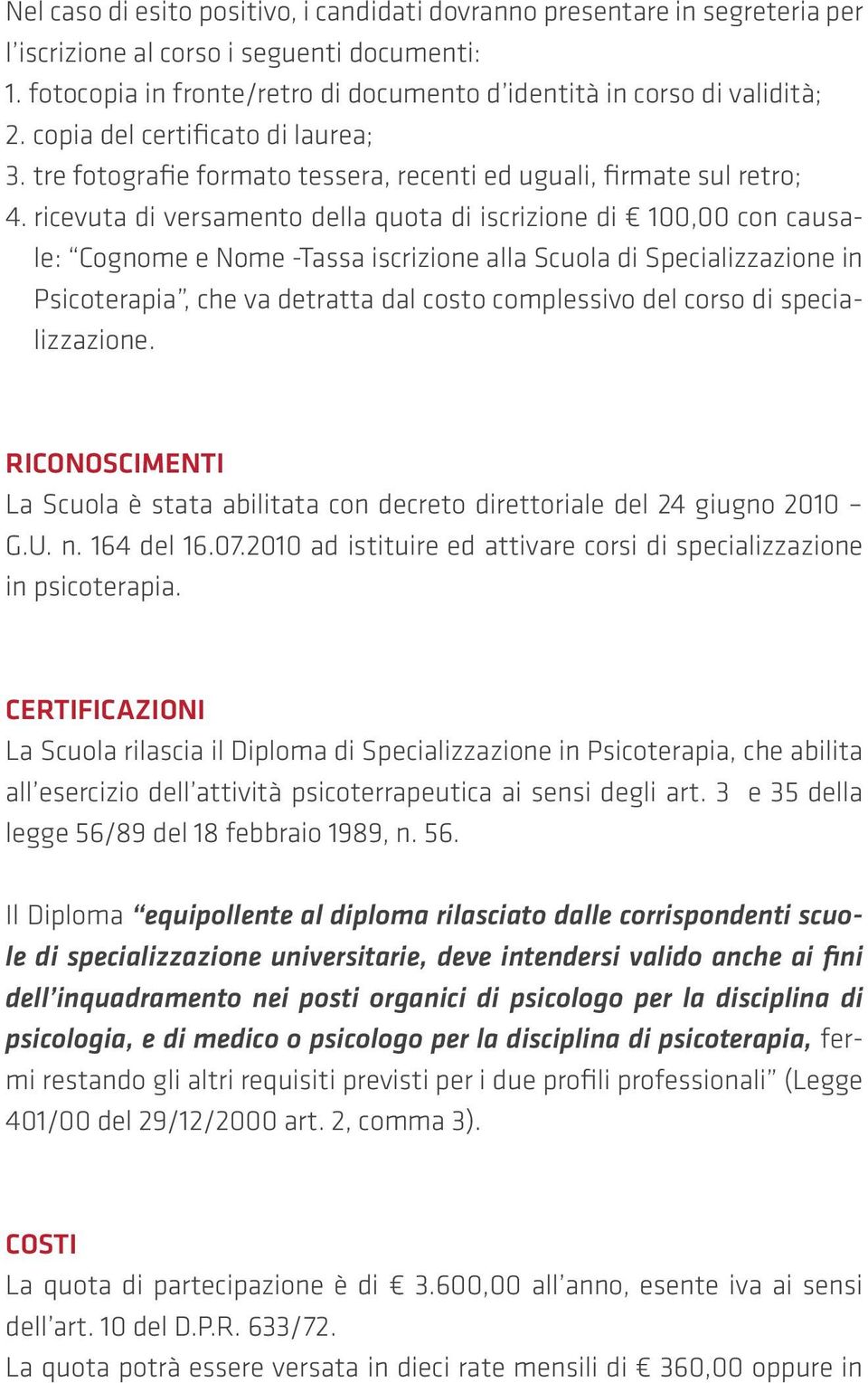 ricevuta di versamento della quota di iscrizione di 100,00 con causale: Cognome e Nome -Tassa iscrizione alla Scuola di Specializzazione in Psicoterapia, che va detratta dal costo complessivo del