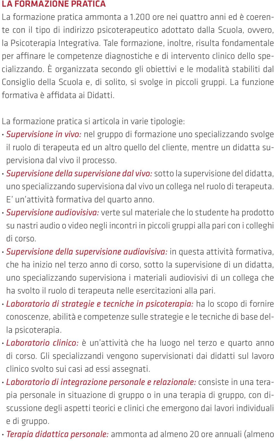 È organizzata secondo gli obiettivi e le modalità stabiliti dal Consiglio della Scuola e, di solito, si svolge in piccoli gruppi. La funzione formativa è affidata ai Didatti.