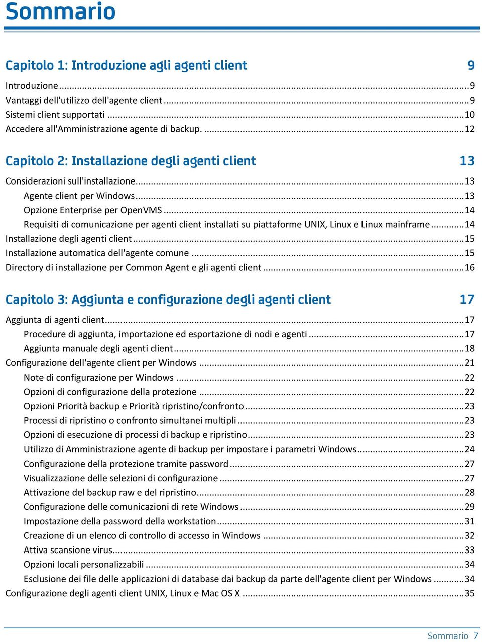 .. 14 Requisiti di comunicazione per agenti client installati su piattaforme UNIX, Linux e Linux mainframe... 14 Installazione degli agenti client... 15 Installazione automatica dell'agente comune.