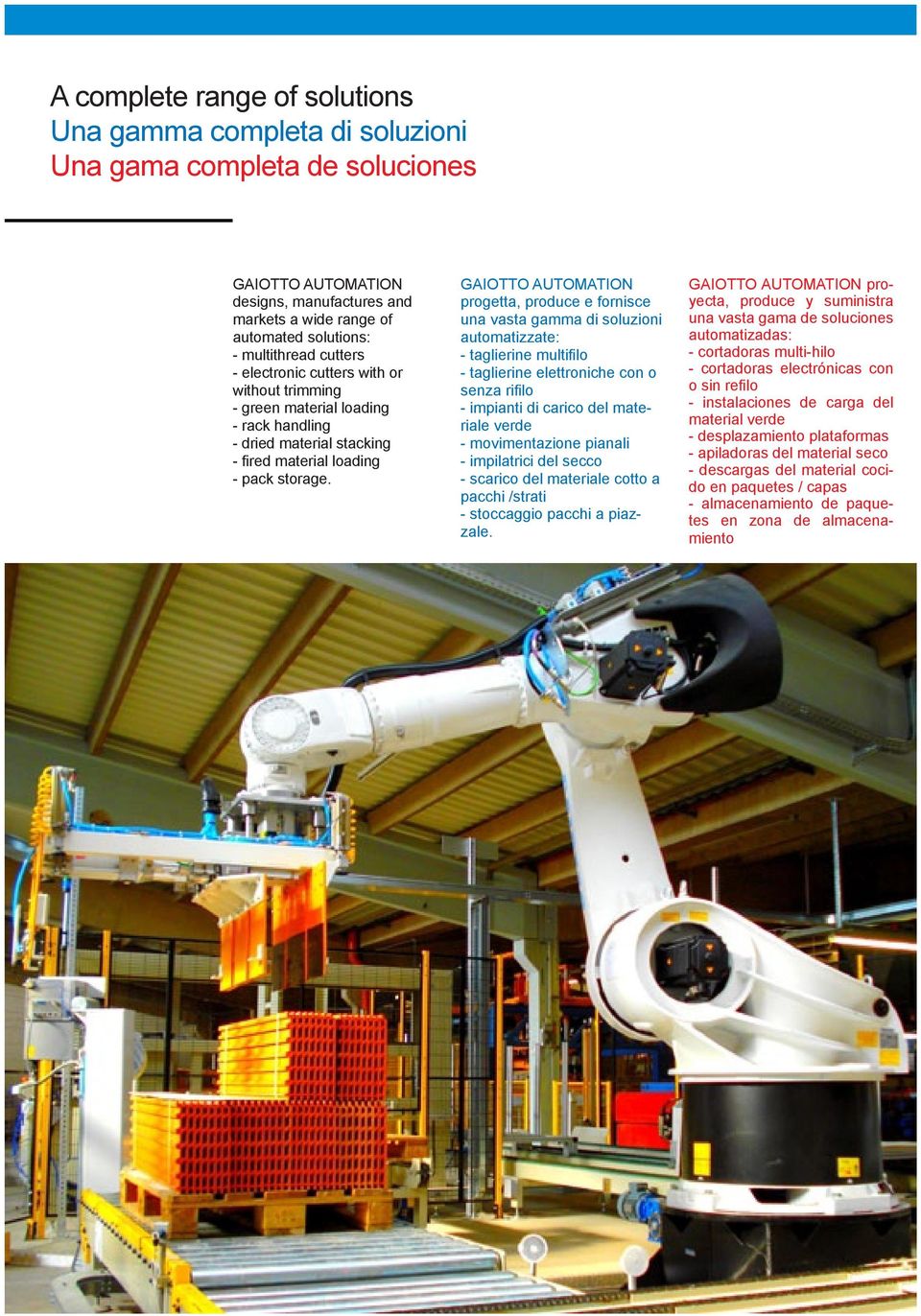 progetta, produce e fornisce una vasta gamma di soluzioni automatizzate: - taglierine multifilo - taglierine elettroniche con o senza rifilo - impianti di carico del materiale verde - movimentazione