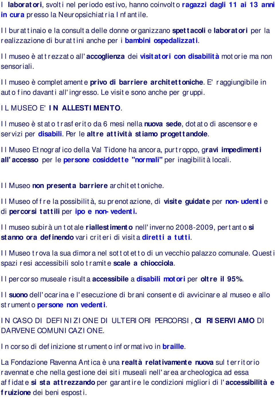 Il museo è attrezzato all'accoglienza dei visitatori con disabilità motorie ma non sensoriali. Il museo è completamente privo di barriere architettoniche.