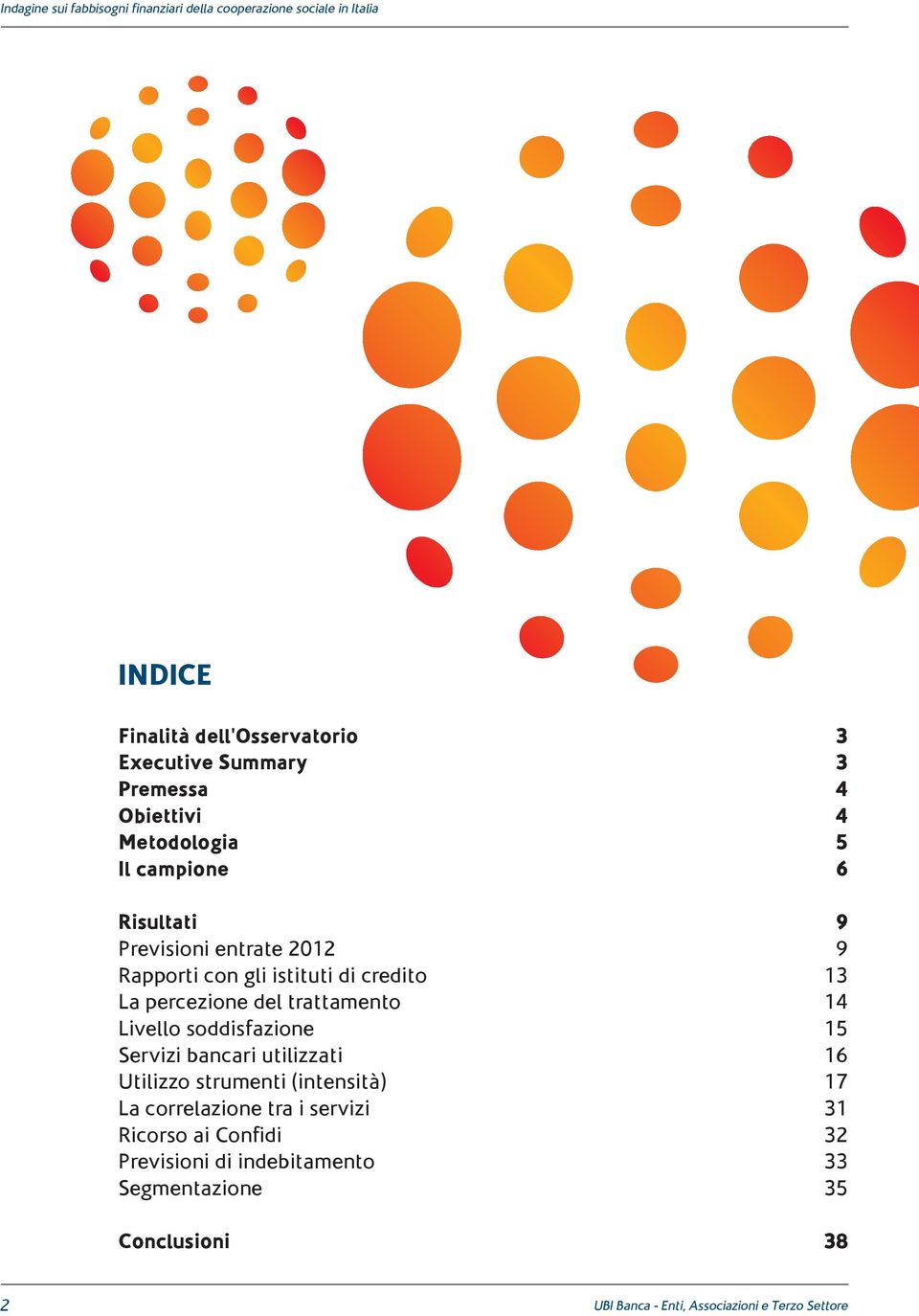 trattamento 14 Livello soddisfazione 15 Servizi bancari utilizzati 16 Utilizzo strumenti (intensità) 17 La