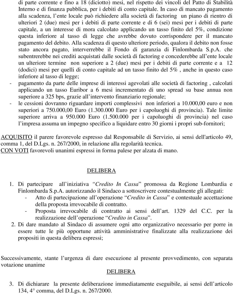 debiti di parte capitale, a un interesse di mora calcolato applicando un tasso finito del 5%, condizione questa inferiore al tasso di legge che avrebbe dovuto corrispondere per il mancato pagamento