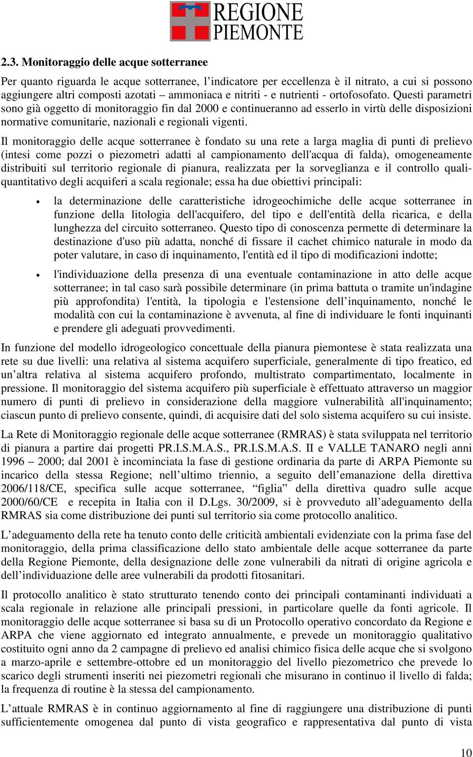 Il monitoraggio delle acque sotterranee è fondato su una rete a larga maglia di punti di prelievo (intesi come pozzi o piezometri adatti al campionamento dell'acqua di falda), omogeneamente