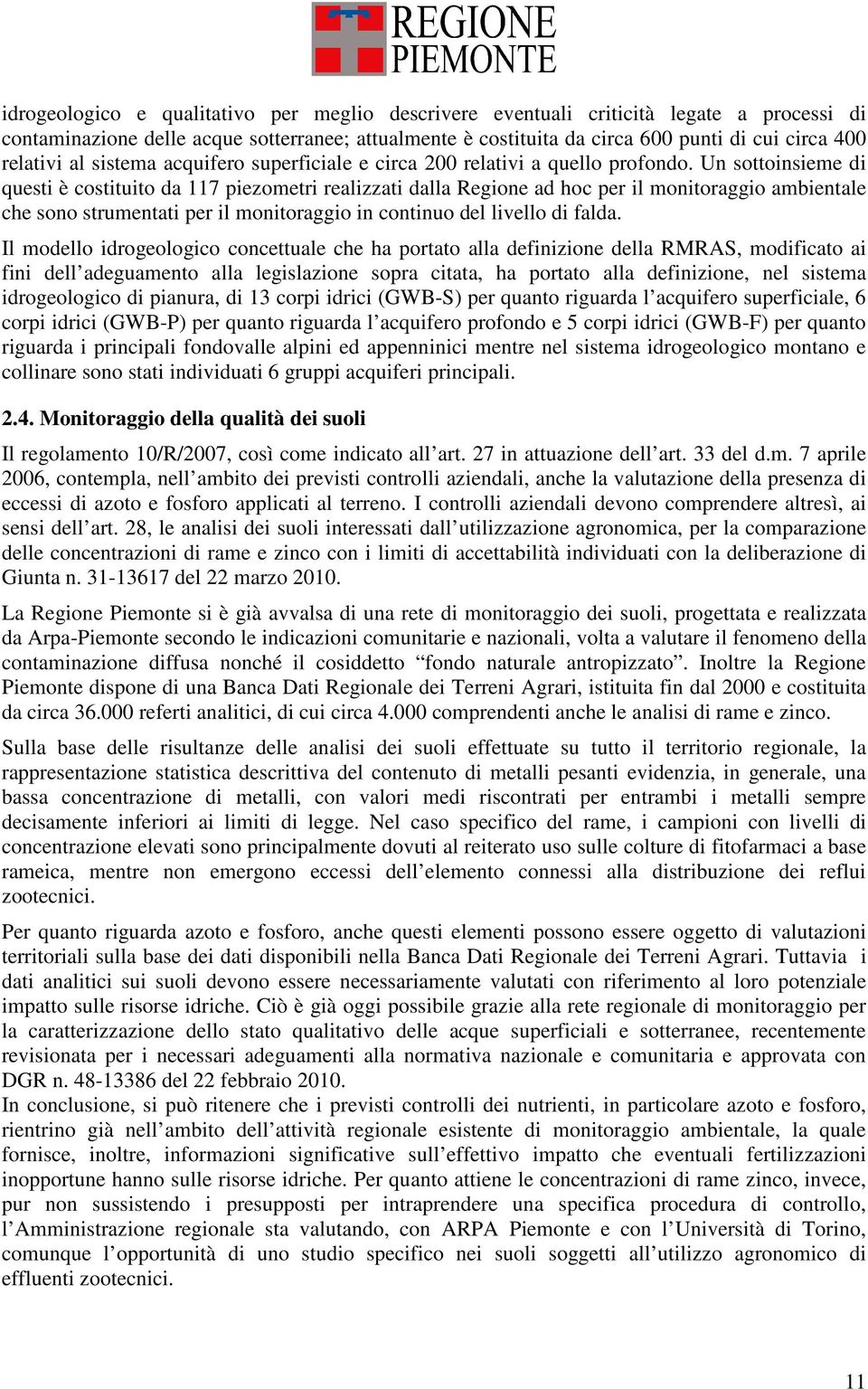 Un sottoinsieme di questi è costituito da 117 piezometri realizzati dalla Regione ad hoc per il monitoraggio ambientale che sono strumentati per il monitoraggio in continuo del livello di falda.