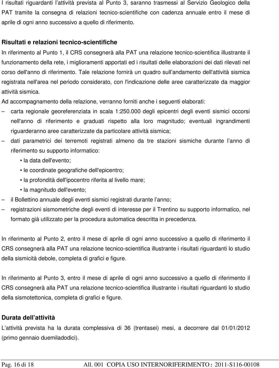 Risultati e relazioni tecnico-scientifiche In riferimento al Punto 1, il CRS consegnerà alla PAT una relazione tecnico-scientifica illustrante il funzionamento della rete, i miglioramenti apportati