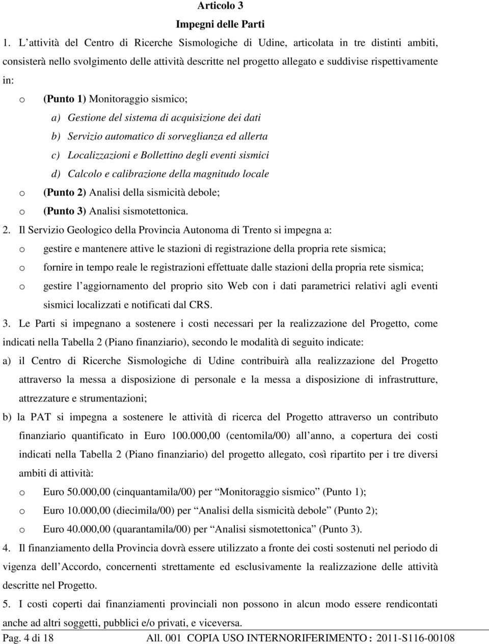 o (Punto 1) Monitoraggio sismico; a) Gestione del sistema di acquisizione dei dati b) Servizio automatico di sorveglianza ed allerta c) Localizzazioni e Bollettino degli eventi sismici d) Calcolo e