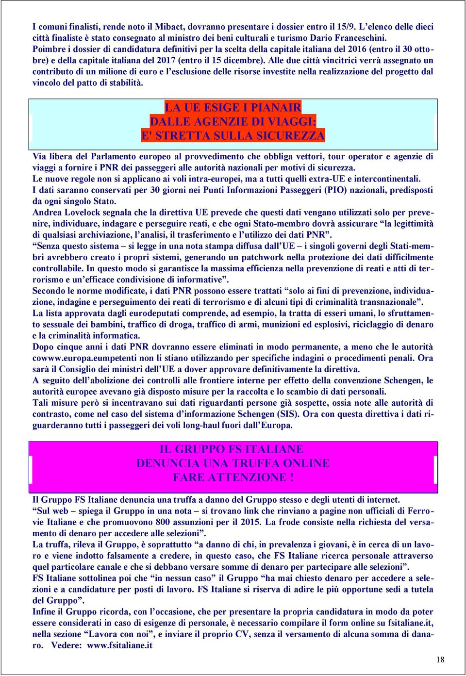 Poimbre i dossier di candidatura definitivi per la scelta della capitale italiana del 2016 (entro il 30 ottobre) e della capitale italiana del 2017 (entro il 15 dicembre).