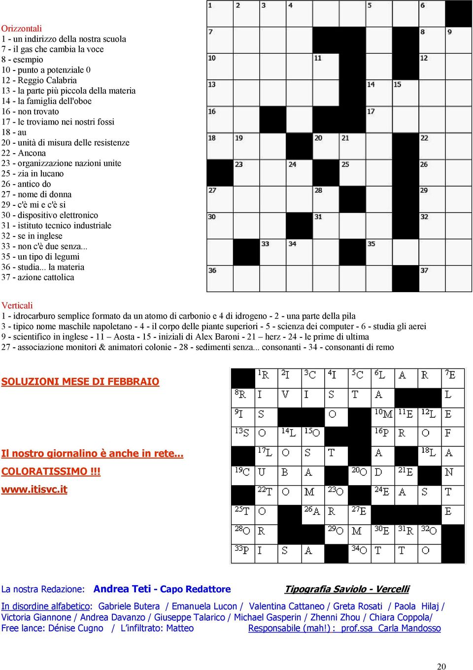 donna 29 - c'è mi e c'è si 30 - dispositivo elettronico 31 - istituto tecnico industriale 32 - se in inglese 33 - non c'è due senza... 35 - un tipo di legumi 36 - studia.