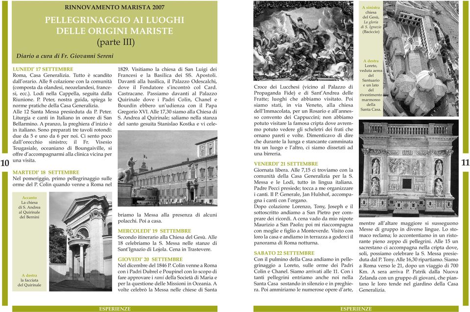 Lodi nella Cappella, seguita dalla Riunione. P. Peter, nostra guida, spiega le norme pratiche della Casa Generalizia. Alle 12 Santa Messa presieduta da P. Peter. Liturgia e canti in Italiano in onore di San Bellarmino.