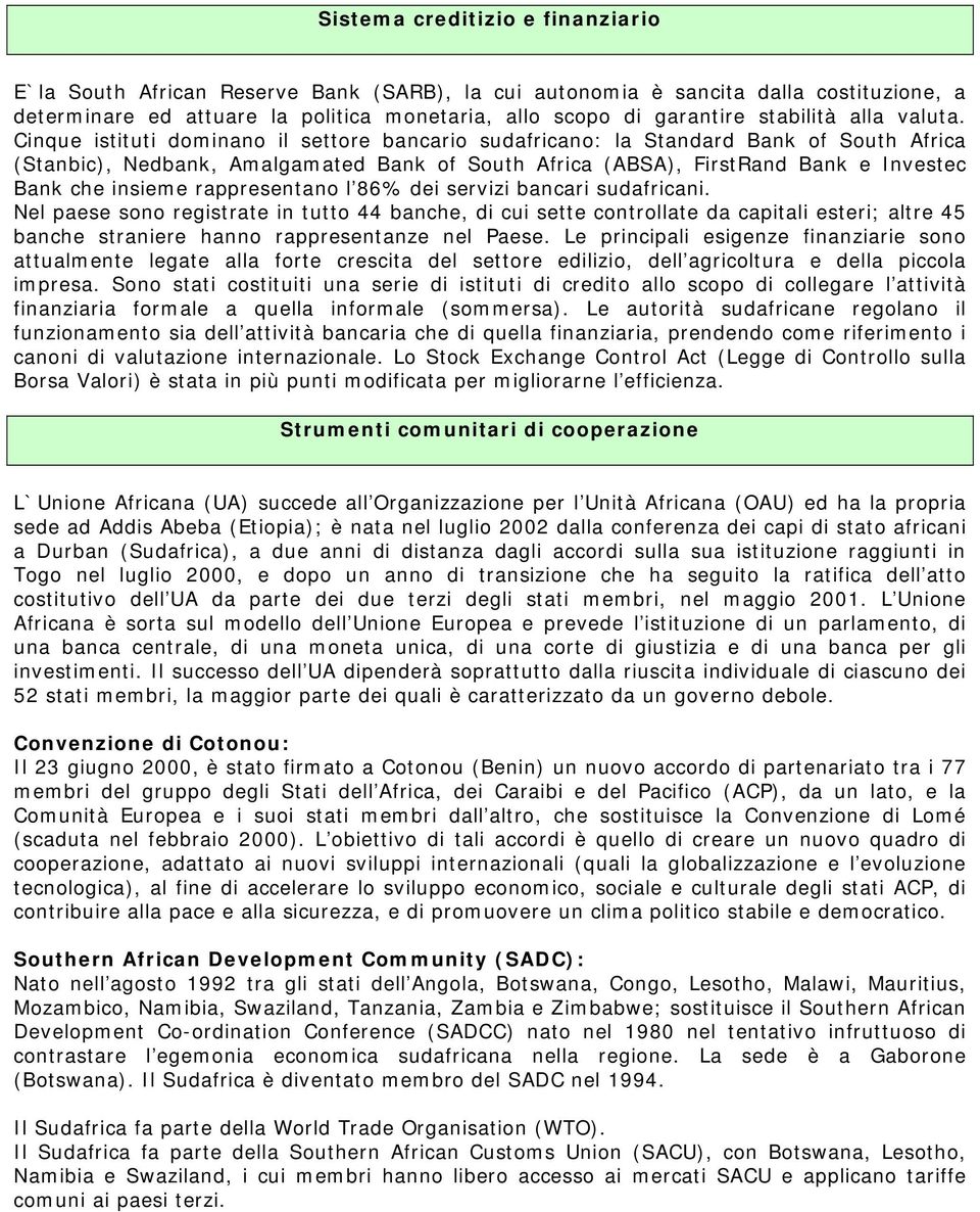 Cinque istituti dominano il settore bancario sudafricano: la Standard Bank of South Africa (Stanbic), Nedbank, Amalgamated Bank of South Africa (ABSA), FirstRand Bank e Investec Bank che insieme