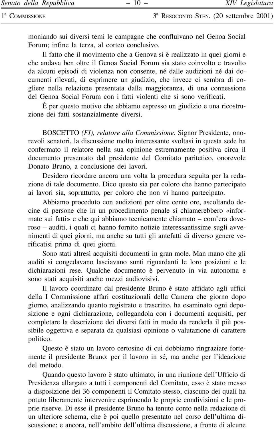 Il fatto che il movimento che a Genova si eá realizzato in quei giorni e che andava ben oltre il Genoa Social Forum sia stato coinvolto e travolto da alcuni episodi di violenza non consente, neâ