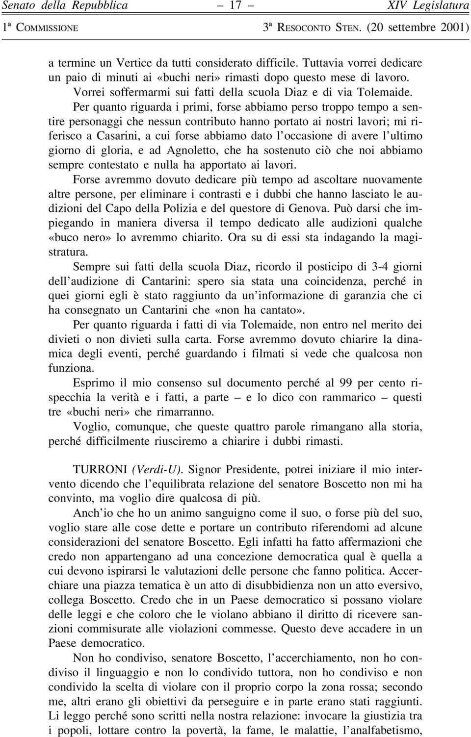 Per quanto riguarda i primi, forse abbiamo perso troppo tempo a sentire personaggi che nessun contributo hanno portato ai nostri lavori; mi riferisco a Casarini, a cui forse abbiamo dato l'occasione