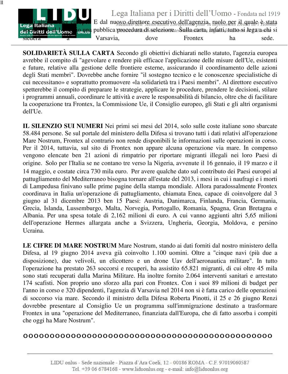 SOLIDARIETÀ SULLA CARTA Secondo gli obiettivi dichiarati nello statuto, l'agenzia europea avrebbe il compito di "agevolare e rendere più efficace l'applicazione delle misure dell'ue, esistenti e