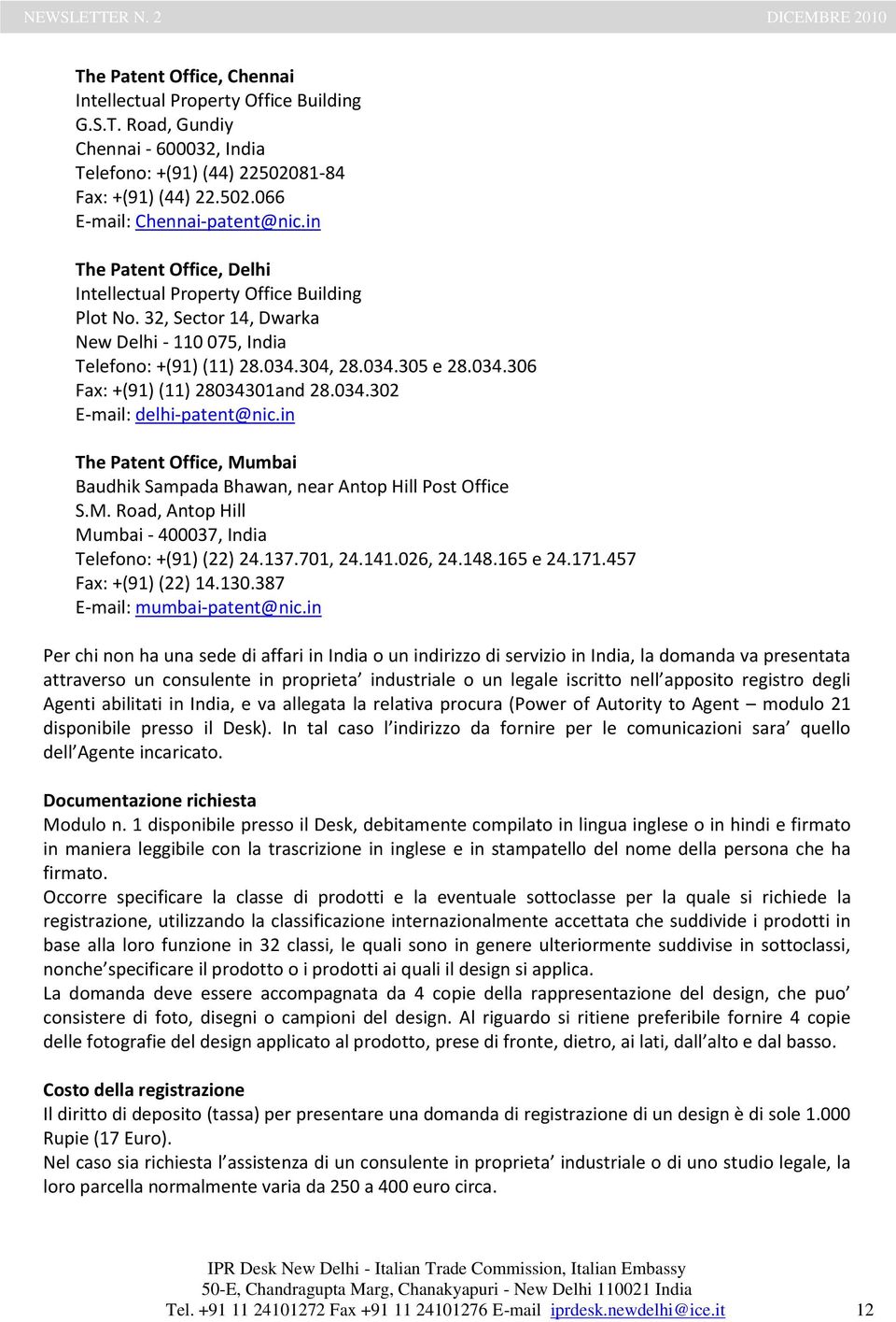 034.302 E-mail: delhi-patent@nic.in The Patent Office, Mumbai Baudhik Sampada Bhawan, near Antop Hill Post Office S.M. Road, Antop Hill Mumbai - 400037, India Telefono: +(91) (22) 24.137.701, 24.141.