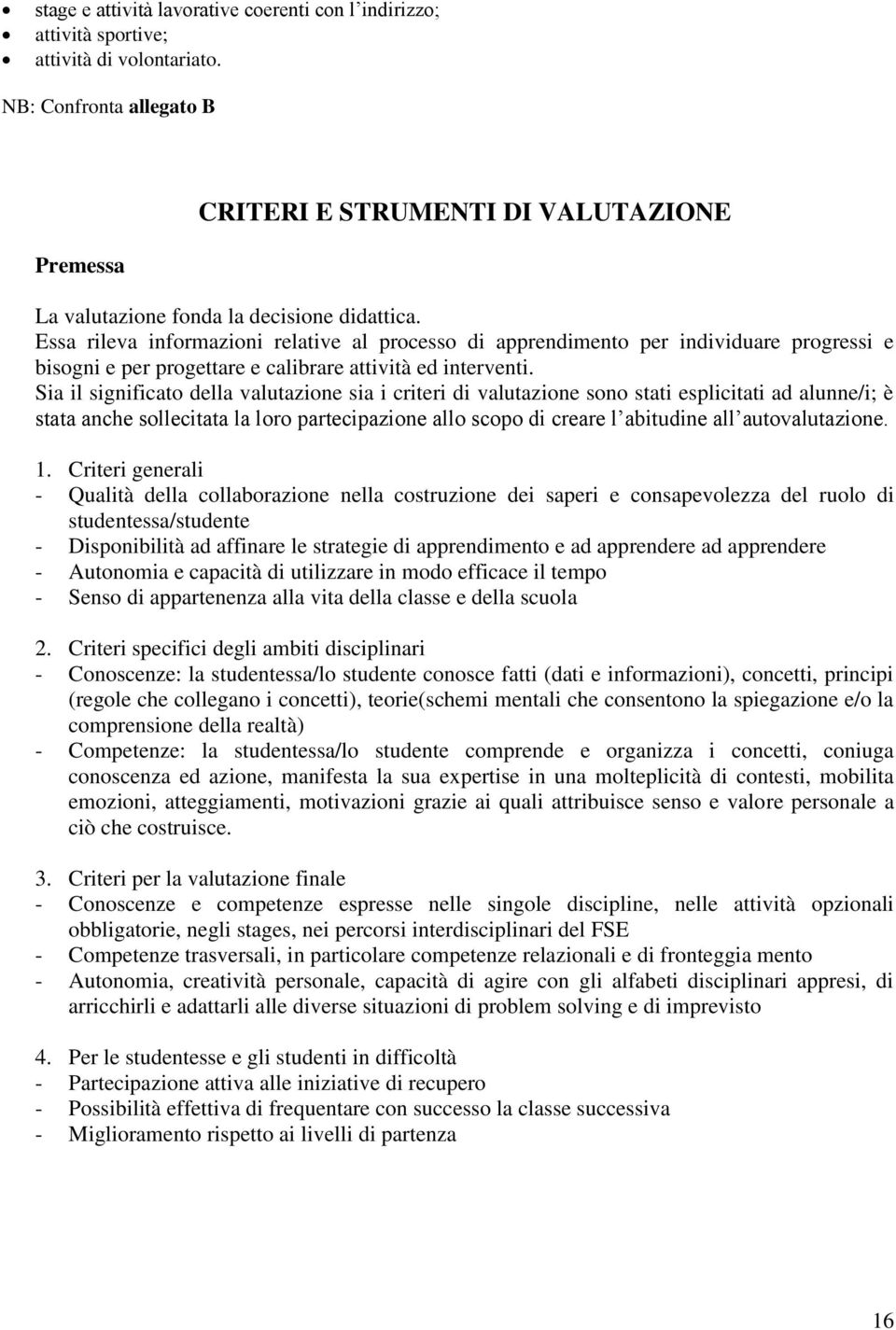 Essa rileva informazioni relative al processo di apprendimento per individuare progressi e bisogni e per progettare e calibrare attività ed interventi.