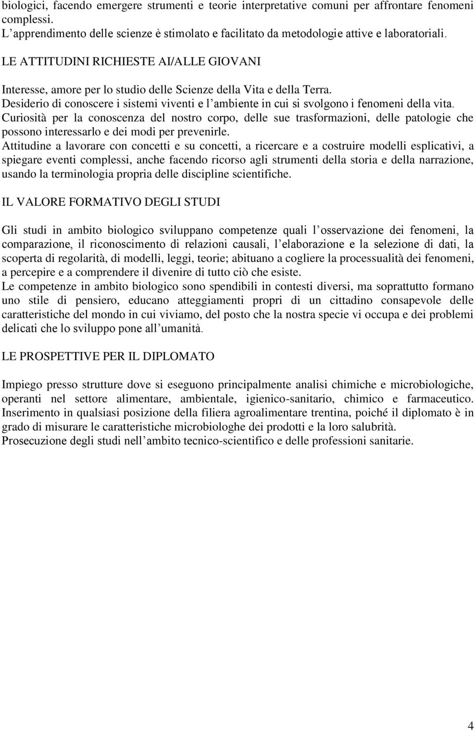 Desiderio di conoscere i sistemi viventi e l ambiente in cui si svolgono i fenomeni della vita.