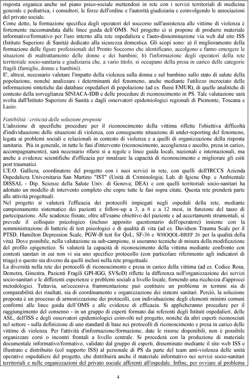 Come detto, la formazione specifica degli operatori del soccorso sull'assistenza alle vittime di violenza è fortemente raccomandata dalle linee guida dell OMS.