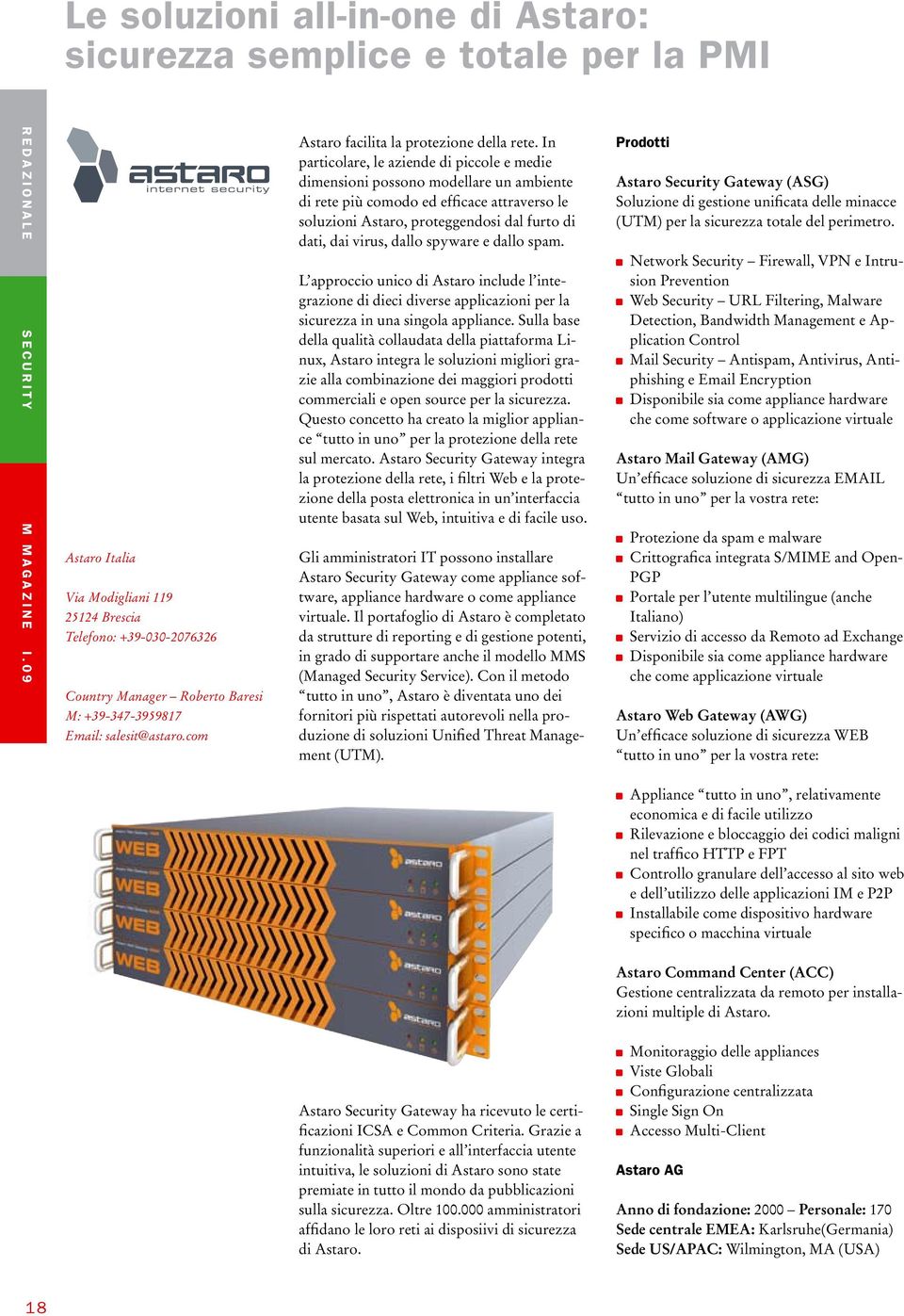 In particolare, le aziende di piccole e medie dimensioni possono modellare un ambiente di rete più comodo ed efficace attraverso le soluzioni Astaro, proteggendosi dal furto di dati, dai virus, dallo