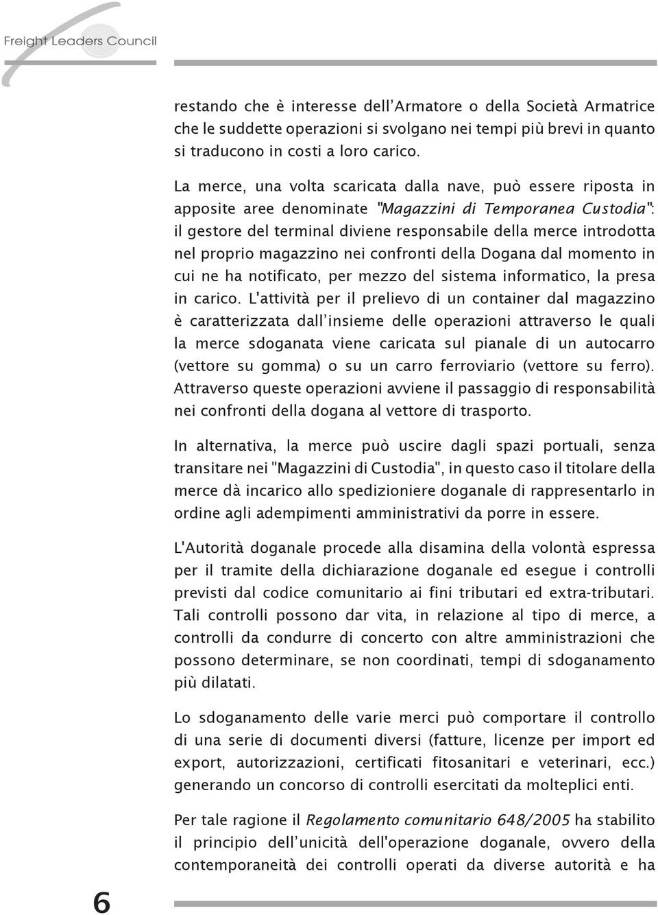 proprio magazzino nei confronti della Dogana dal momento in cui ne ha notificato, per mezzo del sistema informatico, la presa in carico.