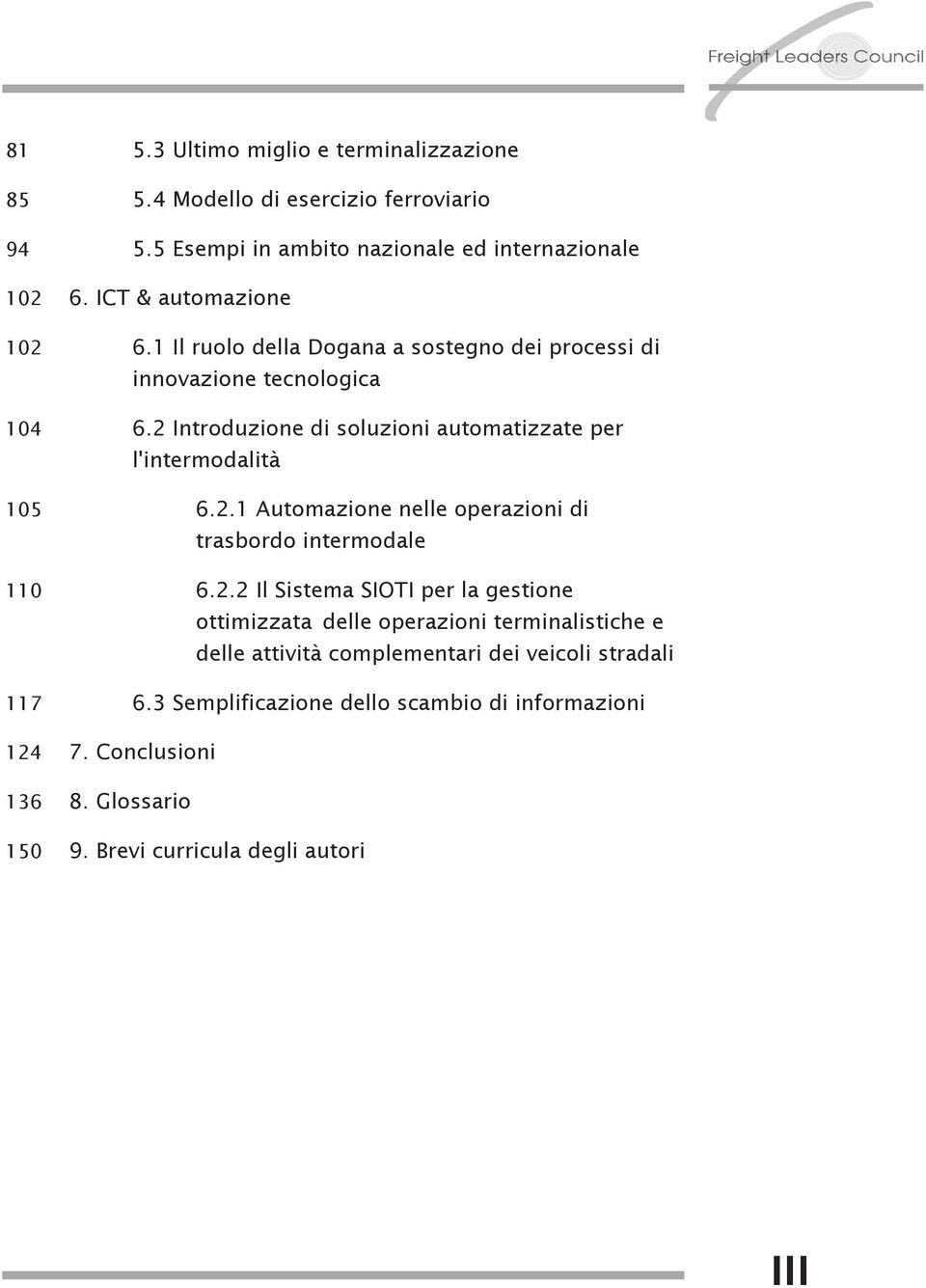 2 Introduzione di soluzioni automatizzate per l'intermodalità 105 6.2.1 Automazione nelle operazioni di trasbordo intermodale 110 6.2.2 Il Sistema SIOTI per la gestione ottimizzata delle operazioni terminalistiche e delle attività complementari dei veicoli stradali 117 6.