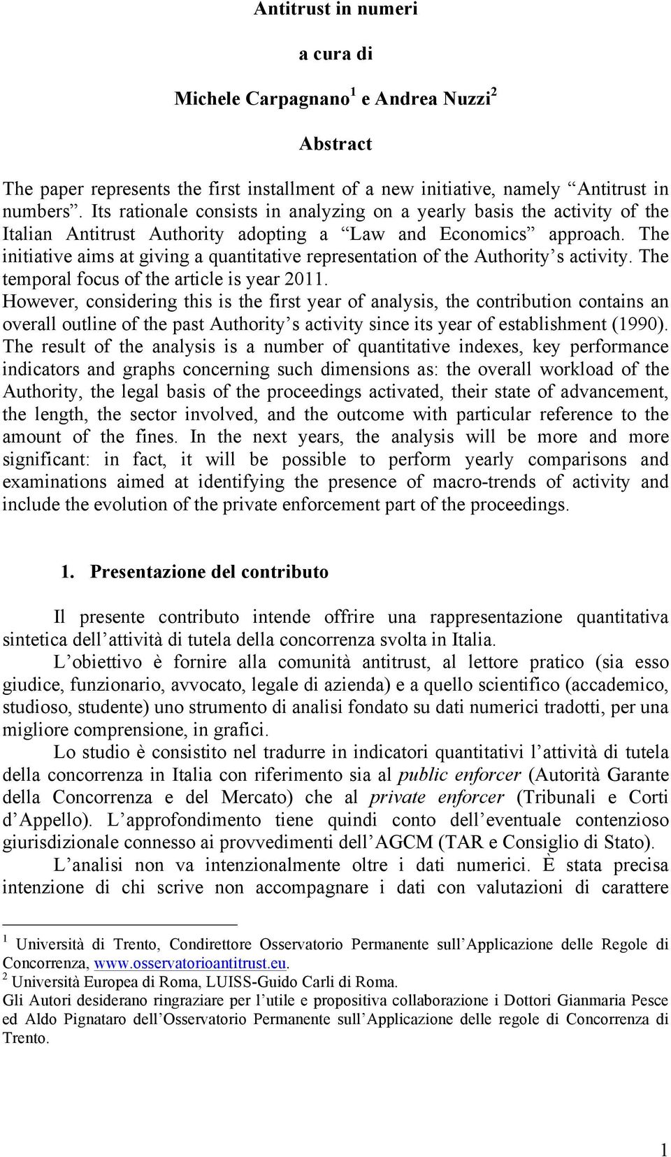 The initiative aims at giving a quantitative representation of the Authority s activity. The temporal focus of the article is year 011.