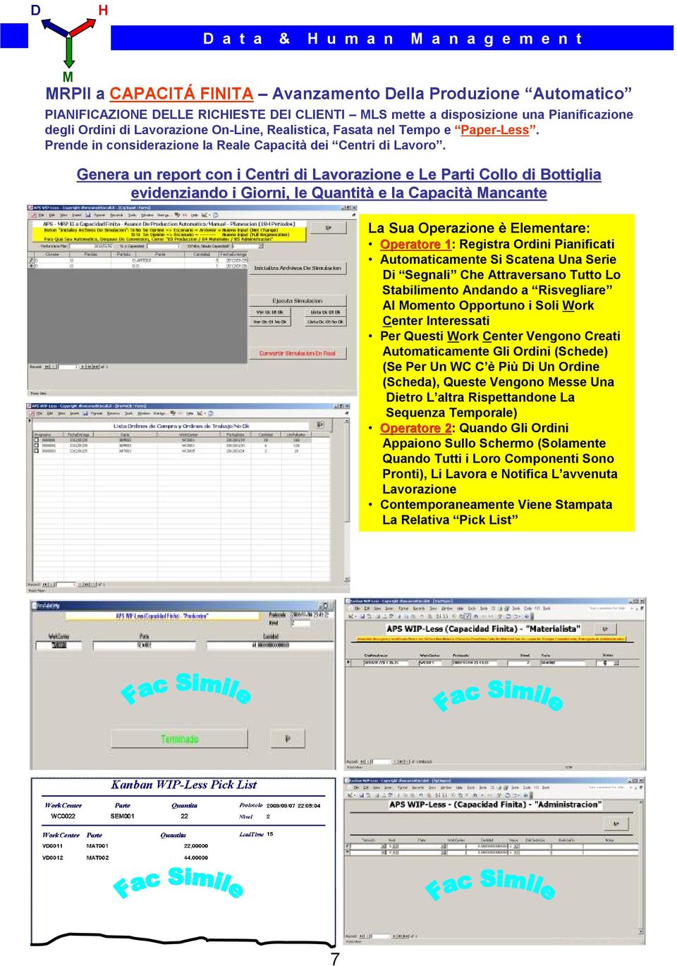 Genera un report con i Centri di Lavorazione e Le Parti Collo di Bottiglia evidenziando i Giorni,, le Quantità e la Capacità ancante La Sua Operazione èelementare: Operatore 1: 1 Registra Ordini