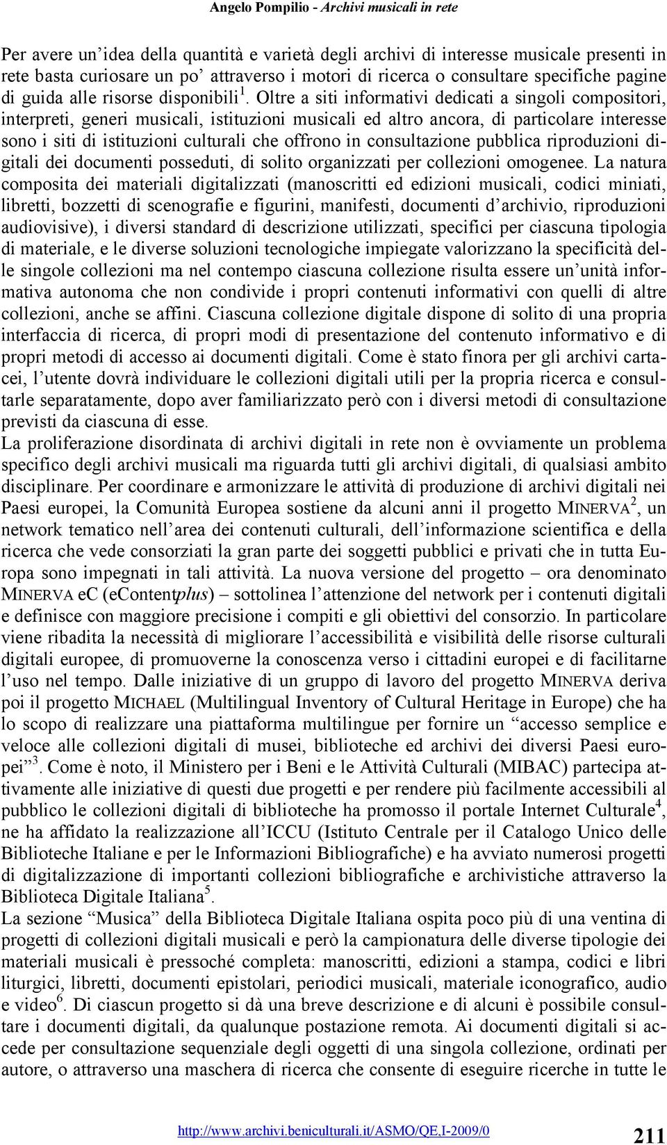 Oltre a siti informativi dedicati a singoli compositori, interpreti, generi musicali, istituzioni musicali ed altro ancora, di particolare interesse sono i siti di istituzioni culturali che offrono