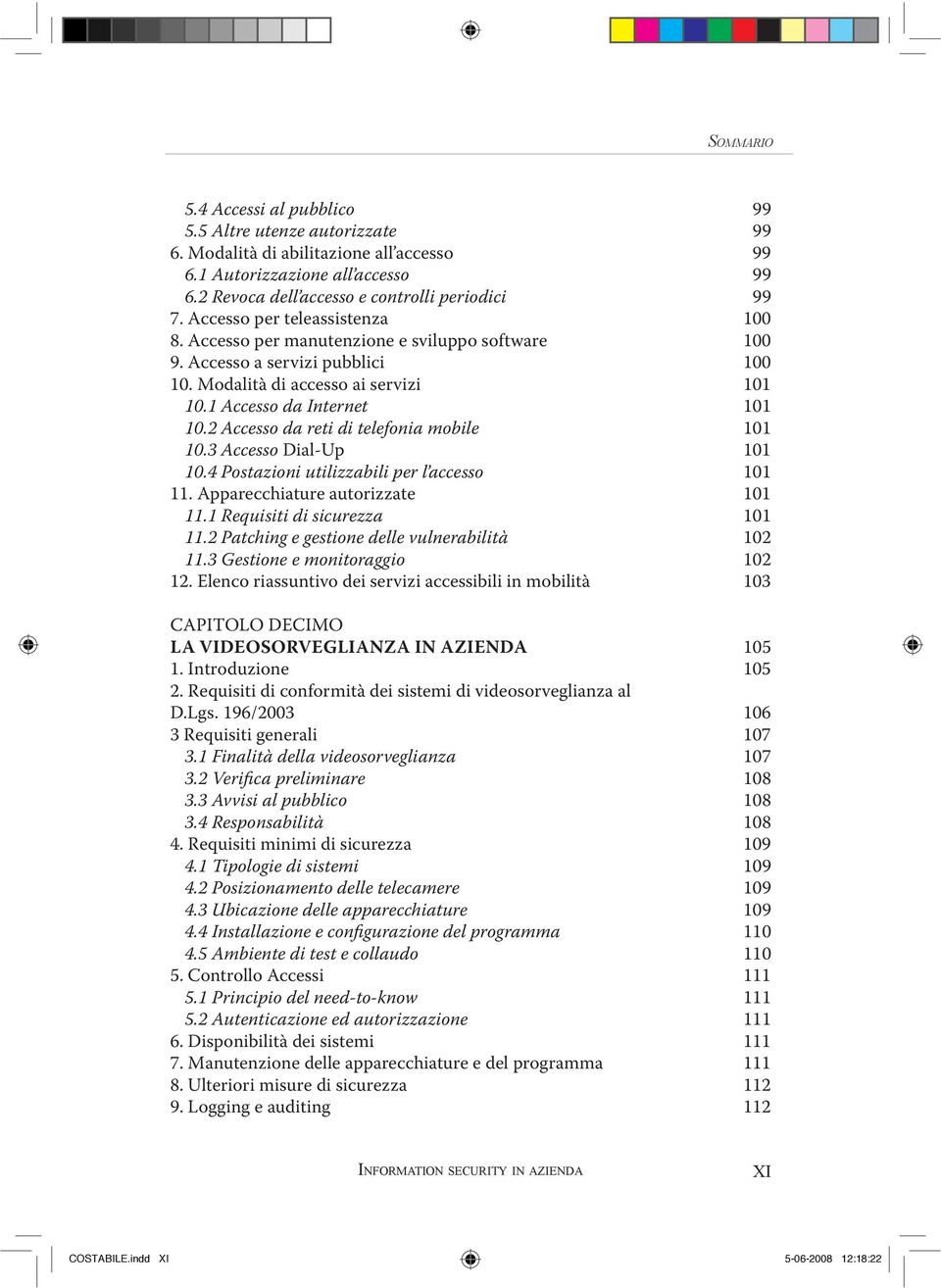 2 Accesso da reti di telefonia mobile 101 10.3 Accesso Dial-Up 101 10.4 Postazioni utilizzabili per l accesso 101 11. Apparecchiature autorizzate 101 11.1 Requisiti di sicurezza 101 11.