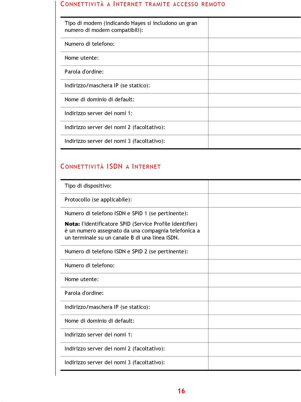 dispositivo: Protocollo (se applicabile): Numero di telefono ISDN e SPID 1 (se pertinente): Nota: l'identificatore SPID (Service Profile Identifier) è un numero assegnato da una compagnia telefonica