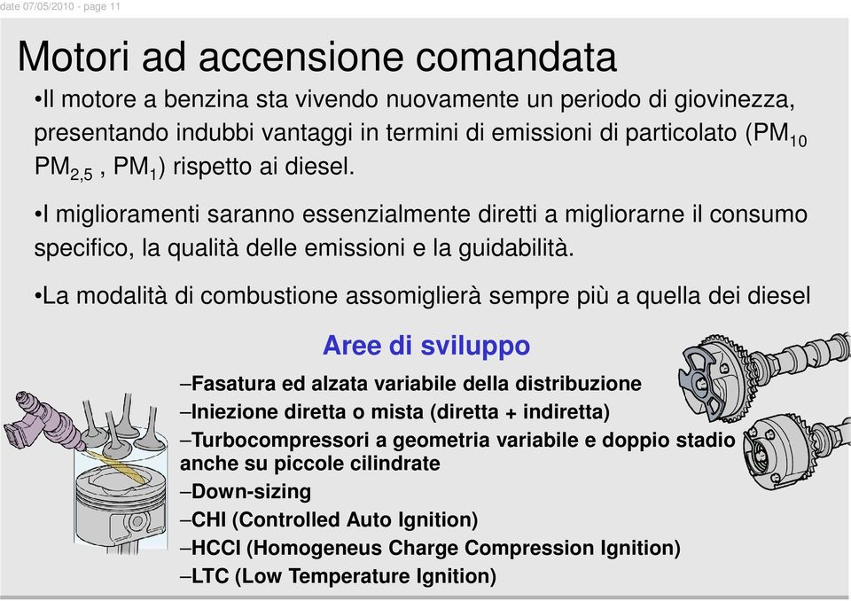 La modalità di combustione assomiglierà sempre più a quella dei diesel Aree di sviluppo Fasatura ed alzata variabile della distribuzione Iniezione diretta o mista (diretta + indiretta)