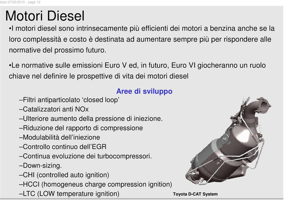 Le normative sulle emissioni Euro V ed, in futuro, Euro VI giocheranno un ruolo chiave nel definire le prospettive di vita dei motori diesel Aree di sviluppo Filtri antiparticolato closed loop