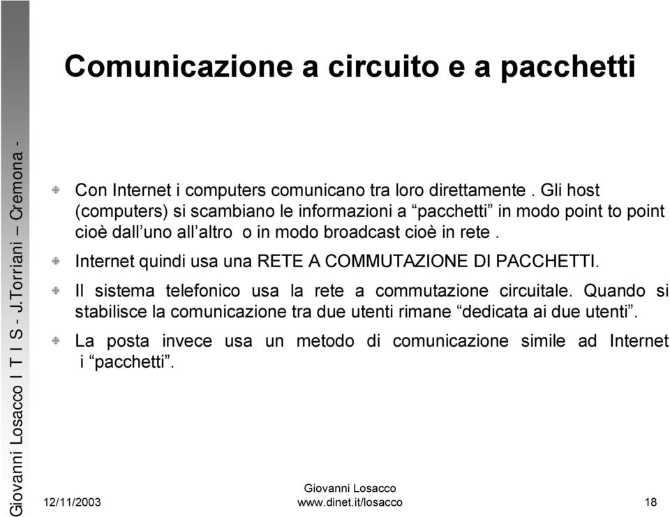 rete. Internet quindi usa una RETE A COMMUTAZIONE DI PACCHETTI. Il sistema telefonico usa la rete a commutazione circuitale.