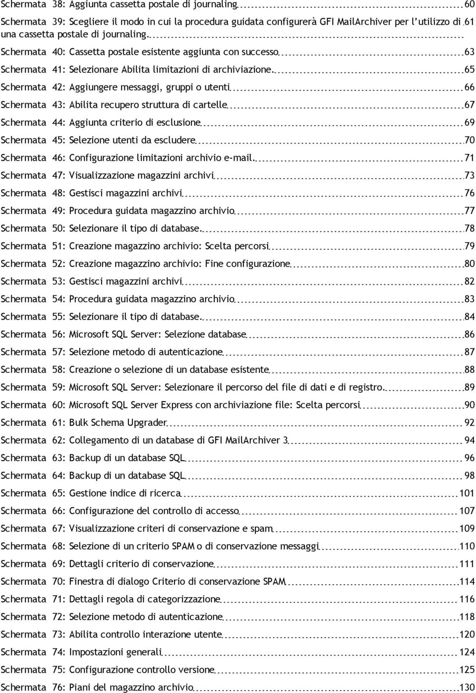 65 Schermata 42: Aggiungere messaggi, gruppi o utenti 66 Schermata 43: Abilita recupero struttura di cartelle 67 Schermata 44: Aggiunta criterio di esclusione 69 Schermata 45: Selezione utenti da