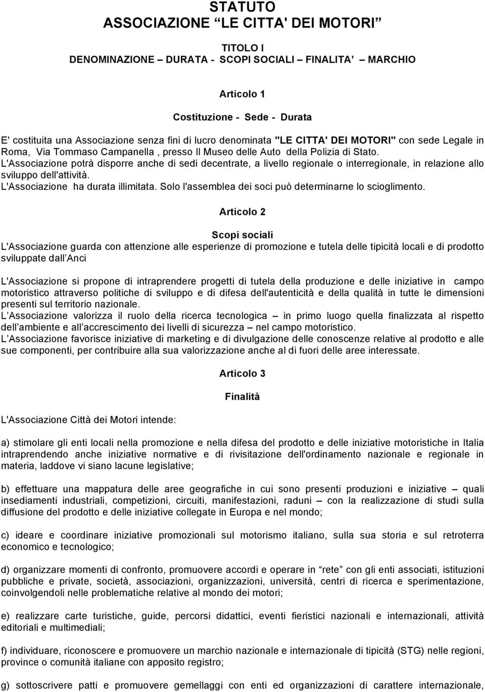 L'Associazione potrà disporre anche di sedi decentrate, a livello regionale o interregionale, in relazione allo sviluppo dell'attività. L'Associazione ha durata illimitata.