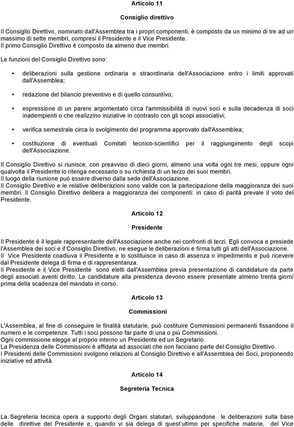 Le funzioni del Consiglio Direttivo sono: deliberazioni sulla gestione ordinaria e straordinaria dell'associazione entro i limiti approvati dall'assemblea; redazione del bilancio preventivo e di