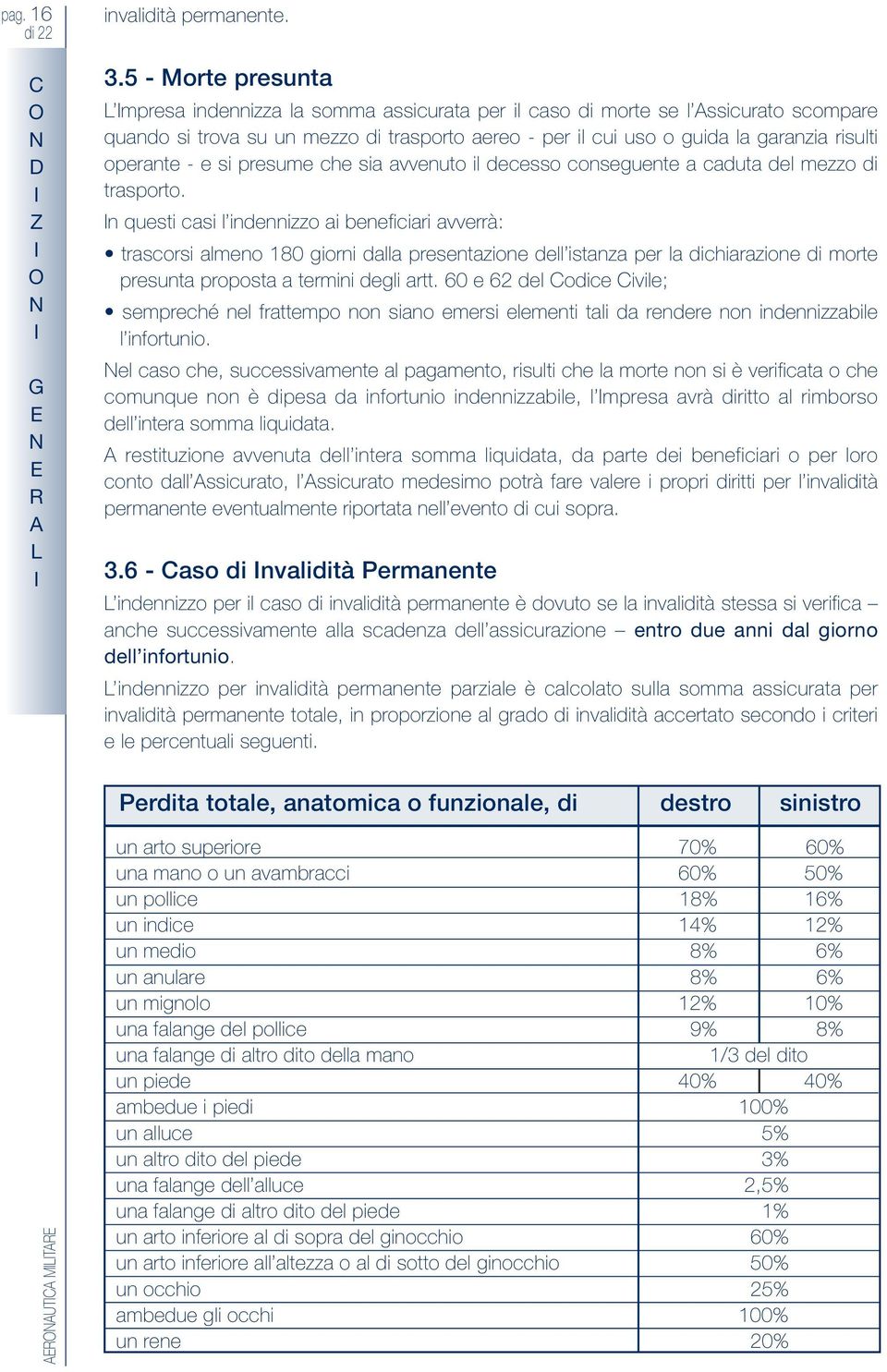 operante - e si presume che sia avvenuto il decesso conseguente a caduta del mezzo di trasporto.